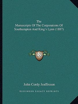 portada the manuscripts of the corporations of southampton and king's lynn (1887) (en Inglés)