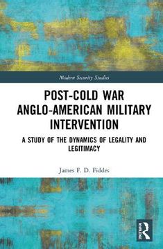 portada Post-Cold war Anglo-American Military Intervention: A Study of the Dynamics of Legality and Legitimacy (Modern Security Studies) (en Inglés)