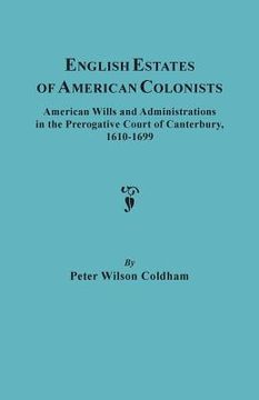 portada English Estates of American Colonists. American Wills and Administrations in the Prerogative Court of Canterbury, 1610-1699