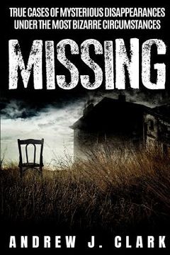 portada Missing: True Cases of Mysterious Disappearances under the Most Bizarre Circumstances (en Inglés)