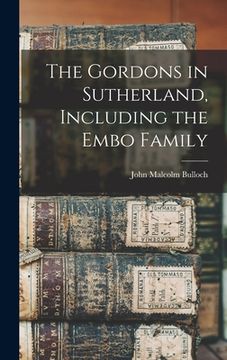 portada The Gordons in Sutherland, Including the Embo Family (en Inglés)