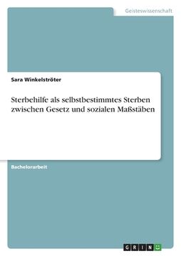 portada Sterbehilfe als selbstbestimmtes Sterben zwischen Gesetz und sozialen Maßstäben (in German)