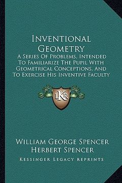 portada inventional geometry: a series of problems, intended to familiarize the pupil with geometrical conceptions, and to exercise his inventive fa (en Inglés)