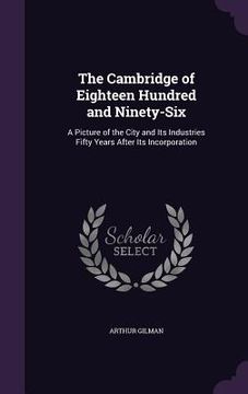 portada The Cambridge of Eighteen Hundred and Ninety-Six: A Picture of the City and Its Industries Fifty Years After Its Incorporation