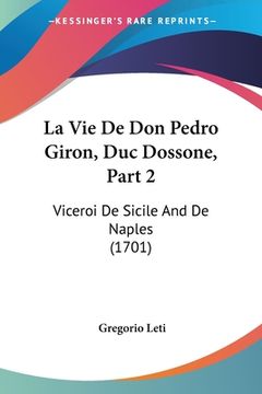portada La Vie De Don Pedro Giron, Duc Dossone, Part 2: Viceroi De Sicile And De Naples (1701) (en Francés)