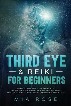 portada Third Eye & Reiki for Beginners: Learn to awaken your Third Eye, Decalcify your Pineal Gland, the Ancient Practice of Reiki Healing & Transform your L (en Inglés)