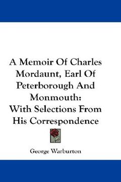 portada a memoir of charles mordaunt, earl of peterborough and monmouth: with selections from his correspondence (en Inglés)