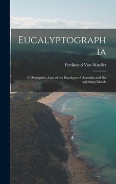 portada Eucalyptographia: A Descriptive Atlas of the Eucalypts of Australia and the Adjoining Islands