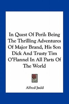 portada in quest of peril: being the thrilling adventures of major brand, his son dick and trusty tim o'flannel in all parts of the world (in English)