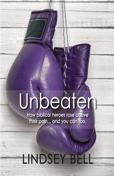 portada Unbeaten: How Biblical heroes rose above their pain... and you can too.
