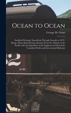 portada Ocean to Ocean [microform]: Sandford Fleming's Expedition Through Canada in 1872: Being a Diary Kept During a Journey From the Atlantic to the Pac (en Inglés)