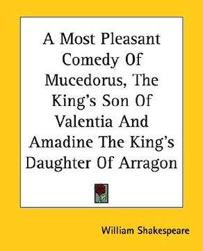 portada a most pleasant comedy of mucedorus, the king's son of valentia and amadine the king's daughter of arragon (en Inglés)