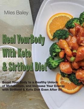 portada Heal Your Body With Keto & Sirtfood Diet: 2 BOOK IN 1 Boost Your Body to a Healthy Unlock of Metabolism and Increase Your Energy.September 2021 Editio (en Inglés)