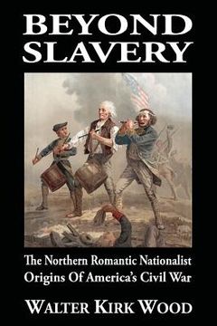 portada Beyond Slavery: The Northern Romantic Nationalist Origins of America's Civil War (en Inglés)