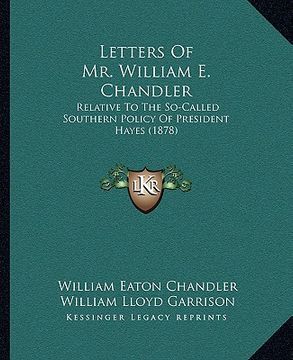 portada letters of mr. william e. chandler: relative to the so-called southern policy of president hayes (1878) (en Inglés)