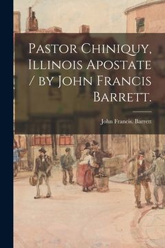 portada Pastor Chiniquy, Illinois Apostate / by John Francis Barrett. (in English)