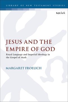 portada Jesus and the Empire of God: Royal Language and Imperial Ideology in the Gospel of Mark (in English)