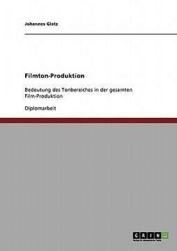 portada Filmton-Produktion: Bedeutung des Tonbereiches in der Gesamten Film-Produktion (German Edition) [Soft Cover ] (en Alemán)