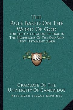 portada the rule based on the word of god: for the calculation of time in the prophecies of the old and new testament (1843) (en Inglés)