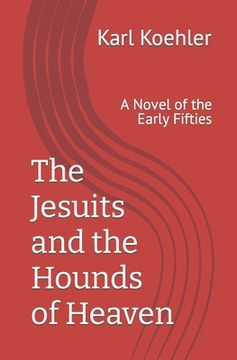 portada The Jesuits and the Hounds of Heaven: A Novel of the Early Fifties (en Inglés)