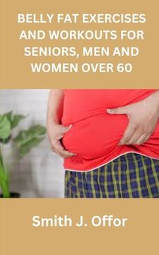 portada Belly Fat Exercises and Workouts for Seniors, Men and Women Over 60 (en Inglés)