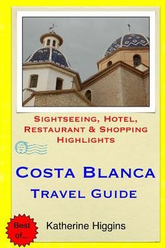 portada Costa Blanca Travel Guide: Sightseeing, Hotel, Restaurant & Shopping Highlights (en Inglés)