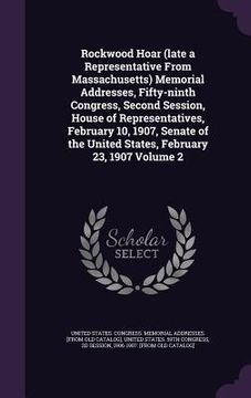 portada Rockwood Hoar (late a Representative From Massachusetts) Memorial Addresses, Fifty-ninth Congress, Second Session, House of Representatives, February (in English)