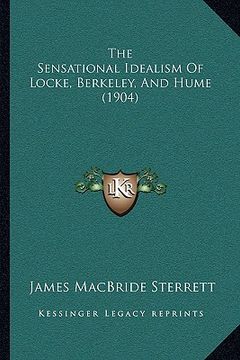 portada the sensational idealism of locke, berkeley, and hume (1904) (en Inglés)