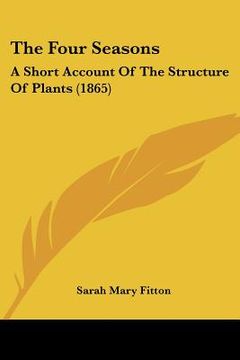 portada the four seasons: a short account of the structure of plants (1865) (en Inglés)