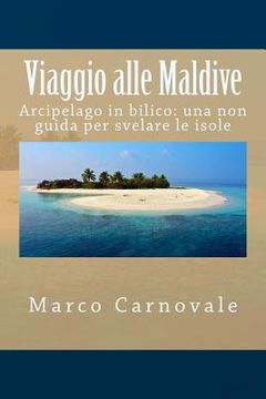 portada Viaggio alle Maldive: Arcipelago in bilico: una non guida per svelare le isole (in Italian)