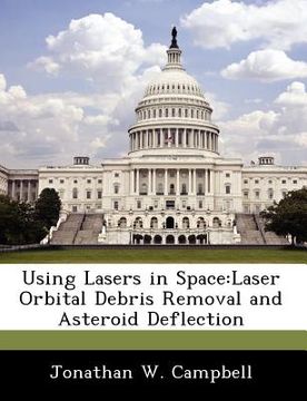 portada using lasers in space: laser orbital debris removal and asteroid deflection (en Inglés)