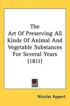 portada the art of preserving all kinds of animal and vegetable substances for several years (1811) (en Inglés)
