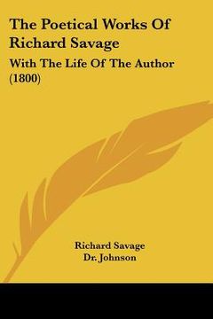 portada the poetical works of richard savage: with the life of the author (1800) (en Inglés)