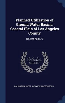 portada Planned Utilization of Ground Water Basins: Coastal Plain of Los Angeles County: No.104 Appx. C (in English)