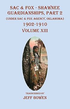 portada Sac & fox - Shawnee Guardianships, Part 2: (Under sac & fox Agency, Oklahoma) 1902-1910 Volume Xiii (en Inglés)