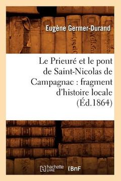 portada Le Prieuré Et Le Pont de Saint-Nicolas de Campagnac: Fragment d'Histoire Locale (Éd.1864) (in French)