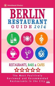 portada Berlin Restaurant Guide 2016: Best Rated Restaurants in Berlin, Germany - 500 restaurants, bars and cafés recommended for visitors, 2016 (en Inglés)