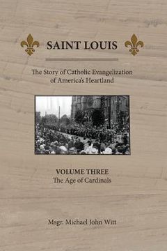 portada Saint Louis: The Story of Catholic Evangelization of America's Heartland: Vol 3: The Age of Cardinals (en Inglés)