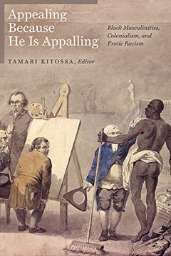 portada Appealing Because he is Appalling: Black Masculinities, Colonialism, and Erotic Racism (en Inglés)