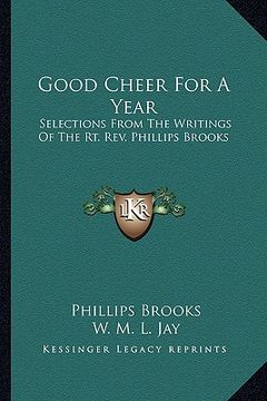 portada good cheer for a year: selections from the writings of the rt. rev. phillips brooks (en Inglés)