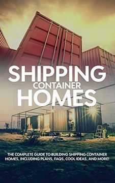 portada Shipping Container Homes: The Complete Guide to Building Shipping Container Homes, Including Plans, Faqs, Cool Ideas, and More! (in English)