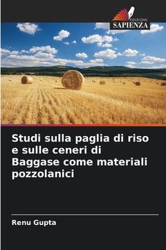 portada Studi sulla paglia di riso e sulle ceneri di Baggase come materiali pozzolanici (en Italiano)