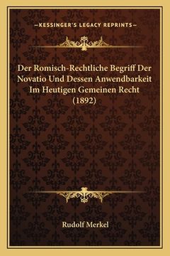 portada Der Romisch-Rechtliche Begriff Der Novatio Und Dessen Anwendbarkeit Im Heutigen Gemeinen Recht (1892) (en Alemán)