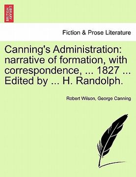 portada canning's administration: narrative of formation, with correspondence, ... 1827 ... edited by ... h. randolph. (en Inglés)