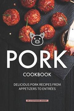 portada Pork Cookbook: Delicious Pork Recipes from Appetizers to Entrees (en Inglés)