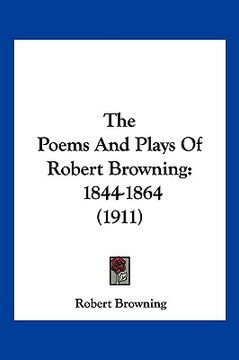 portada the poems and plays of robert browning: 1844-1864 (1911) (en Inglés)