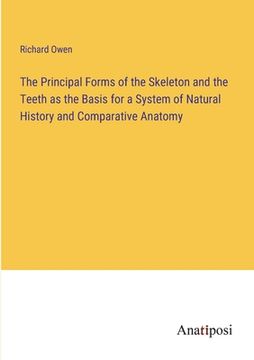 portada The Principal Forms of the Skeleton and the Teeth as the Basis for a System of Natural History and Comparative Anatomy (en Inglés)