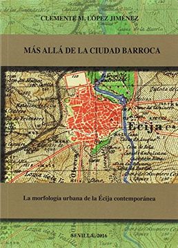 portada Más Allá de la Ciudad Barroca: La Morfología Urbana de la Écija Contemporánea (Arte. Otras Publicaciones)