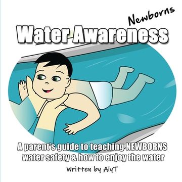 portada Water Awareness Newborns: A Parent'S Guide to Teaching Newborns Water Safety & how to Enjoy the Water: A Parent'S Guide to Teaching Newborns WaterS The Water: 1 (Water Awareness for Infants) 