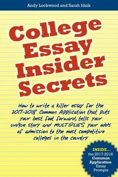 portada College Essay Insider Secrets: How to write a killer essay for the 2017-2018 Common Application that puts your best foot forward, tells your unique s (en Inglés)